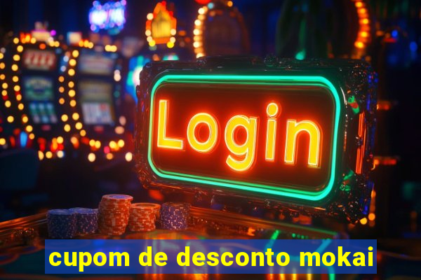 cupom de desconto mokai